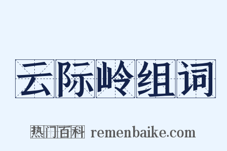 云际岭组词是什么意思的图片